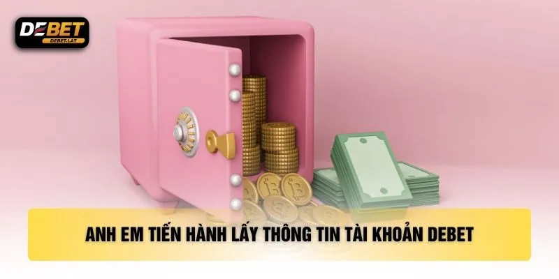 Anh em tiến hành lấy thông tin tài khoản DEBET