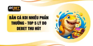 Bắn Cá Koi Nhiều Phần Thưởng - Top 5 Lý Do DEBET Thu Hút