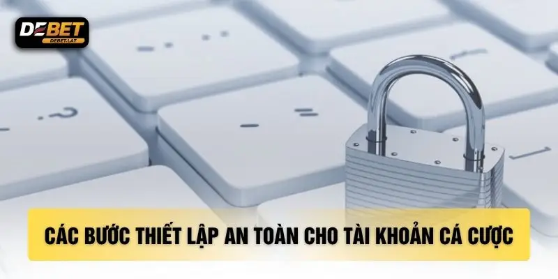 Các bước thiết lập an toàn cho tài khoản cá cược