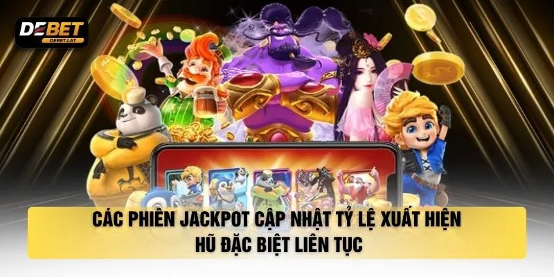 Các phiên Jackpot cập nhật tỷ lệ xuất hiện hũ đặc biệt liên tục