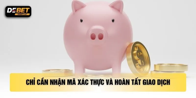 Chỉ cần nhận mã xác thực và hoàn tất giao dịch