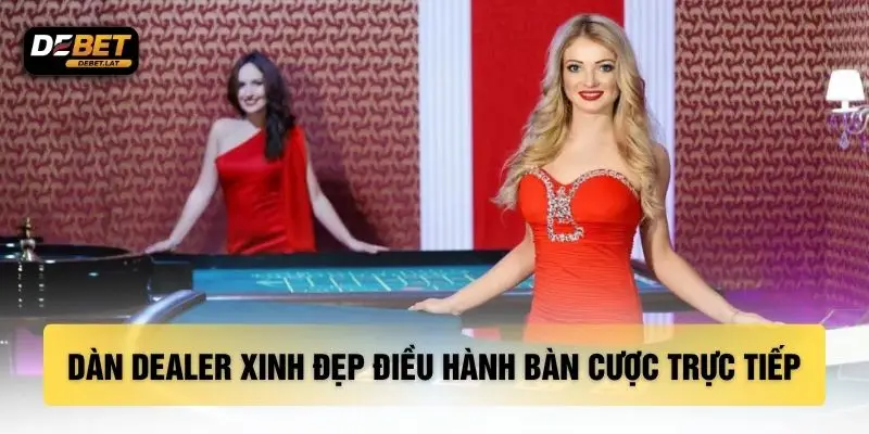 Dàn Dealer xinh đẹp đang điều hành bàn cược trực tiếp