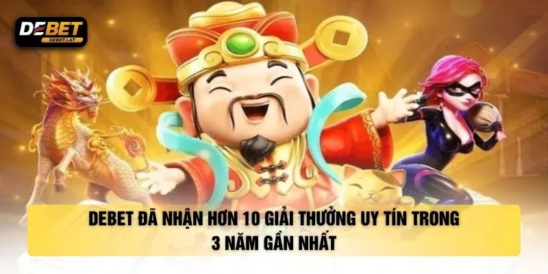 DEBET đã nhận hơn 10 giải thưởng uy tín trong 3 năm gần nhất