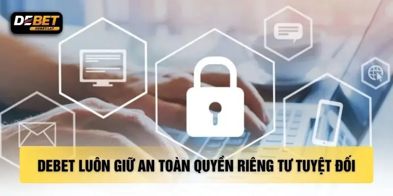DEBET luôn giữ an toàn quyền riêng tư tuyệt đối