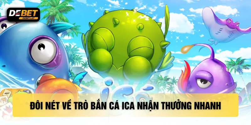 Đôi nét về trò bắn cá ICA nhận thưởng nhanh