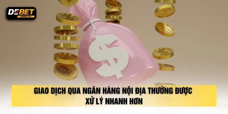 Giao dịch qua ngân hàng nội địa thường được xử lý nhanh hơn