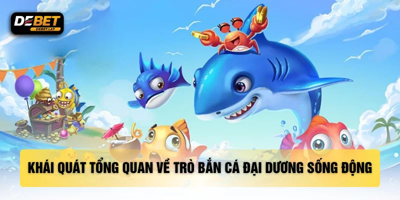 Khái quát tổng quan về trò bắn cá đại dương sống động