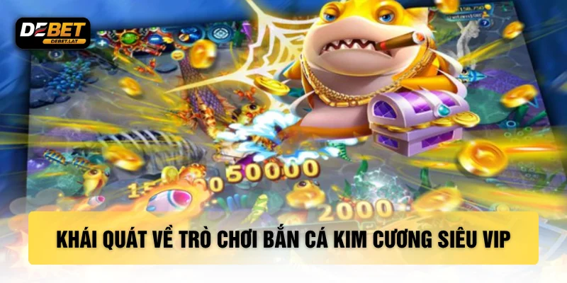 Khái quát về trò chơi bắn cá kim cương siêu VIP