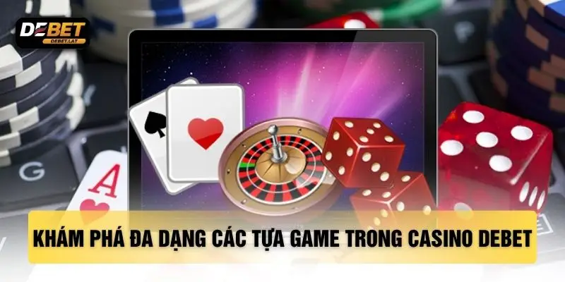 Khám phá đa dạng các tựa game trong Casino DEBET