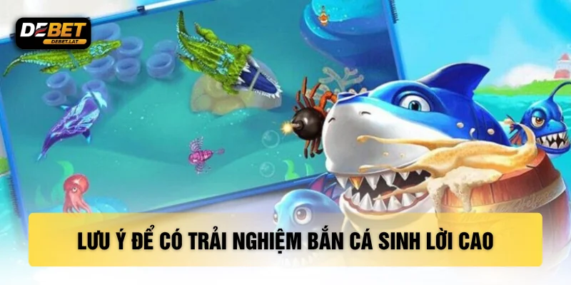 Lưu ý để có trải nghiệm bắn cá sinh lời cao