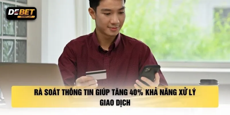 Rà soát thông tin giúp tăng 40% khả năng xử lý giao dịch