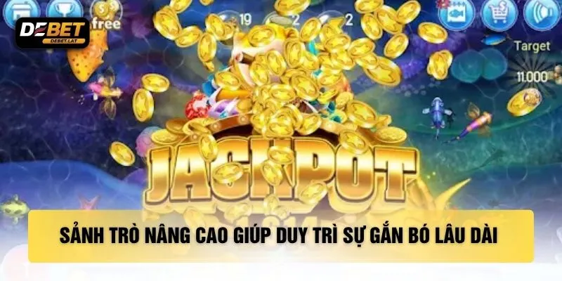 Sảnh trò nâng cao giúp duy trì sự gắn bó lâu dài 