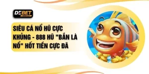 Siêu Cá Nổ Hũ Cực Khủng - 888 Hũ "Bắn Là Nổ" Hốt Tiền Cực Đã