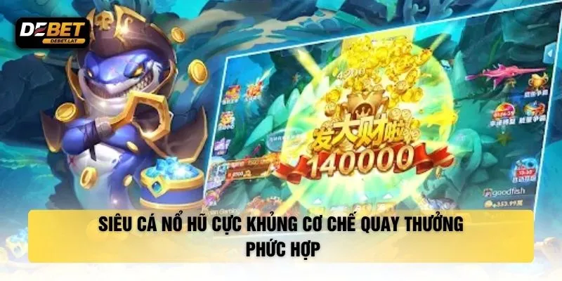 Siêu cá nổ hũ cực khủng cơ chế quay thưởng phức hợp
