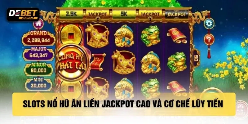 Slots nổ hũ ăn liền jackpot cao và cơ chế lũy tiến 