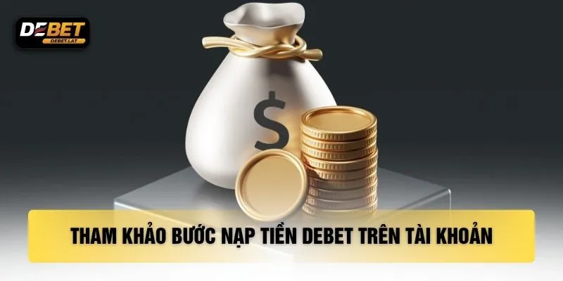 Tham khảo bước nạp tiền DEBET trên tài khoản