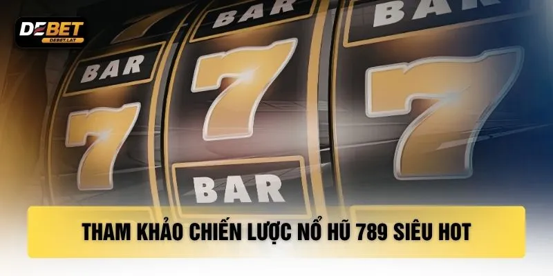 Tham khảo chiến lược nổ hũ 789 siêu hot