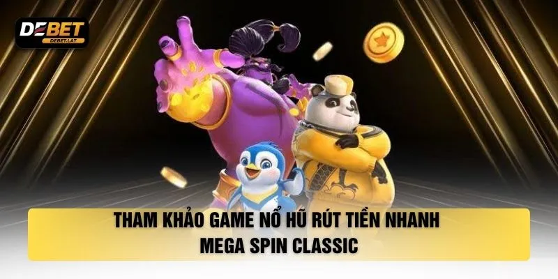 Tham khảo game nổ hũ rút tiền nhanh Mega Spin Classic
