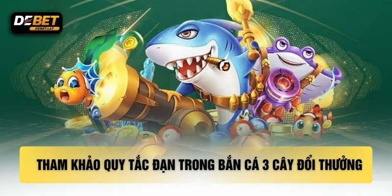 Tham khảo quy tắc đạn trong bắn cá 3 cây đổi thưởng
