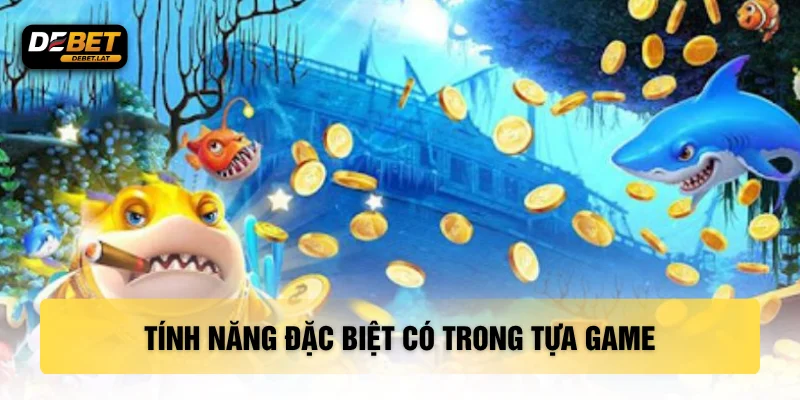Tính năng đặc biệt có trong tựa game