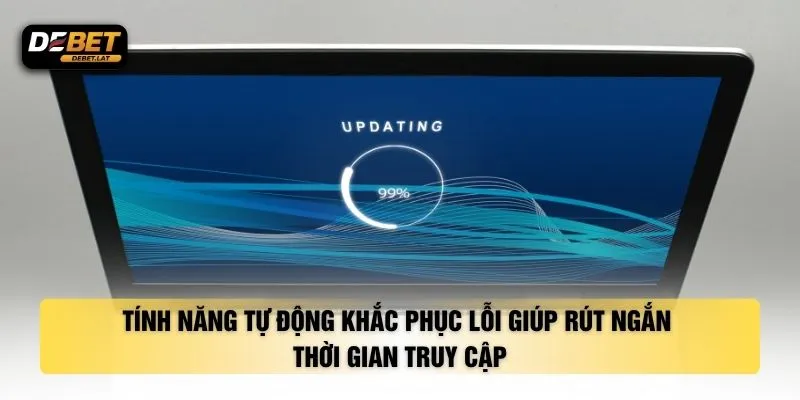 Tính năng tự động khắc phục lỗi giúp rút ngắn thời gian truy cập
